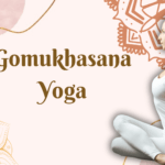 How To Do Gomukhasana And Its Incredible Benefits